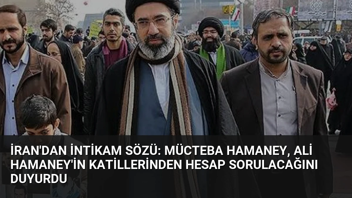 İran’dan İntikam Sözü: Mücteba Hamaney, Ali Hamaney’in Katillerinden Hesap Sorulacağını Duyurdu