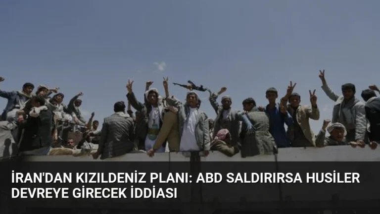 İran’dan Kızıldeniz Planı: ABD Saldırırsa Husiler Devreye Girecek İddiası