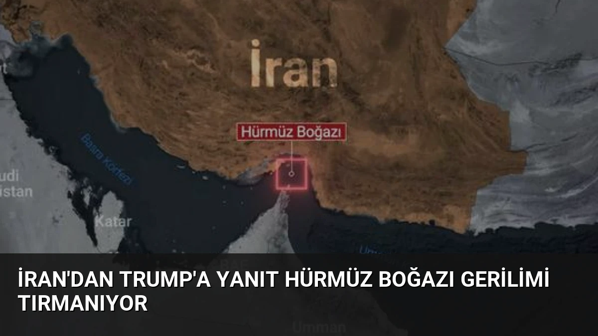 İran’dan Trump’a Yanıt Hürmüz Boğazı Gerilimi Tırmanıyor