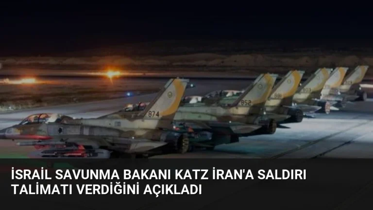 İsrail Savunma Bakanı Katz İran’a Saldırı Talimatı Verdiğini Açıkladı