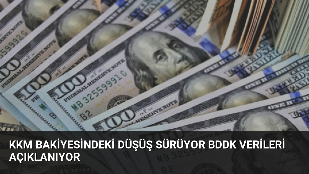KKM Bakiyesindeki Düşüş Sürüyor BDDK Verileri Açıklanıyor