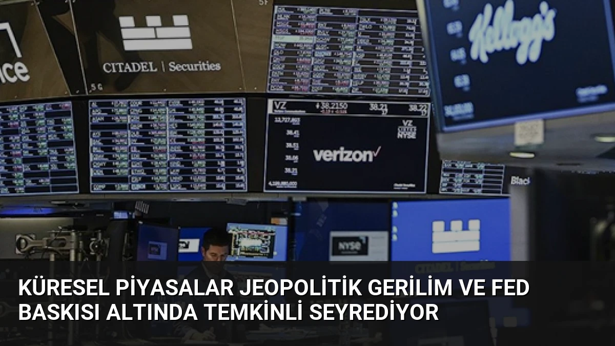 Küresel Piyasalar Jeopolitik Gerilim ve Fed Baskısı Altında Temkinli Seyrediyor
