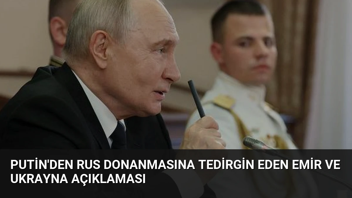 Putin’den Rus Donanmasına Tedirgin Eden Emir ve Ukrayna Açıklaması