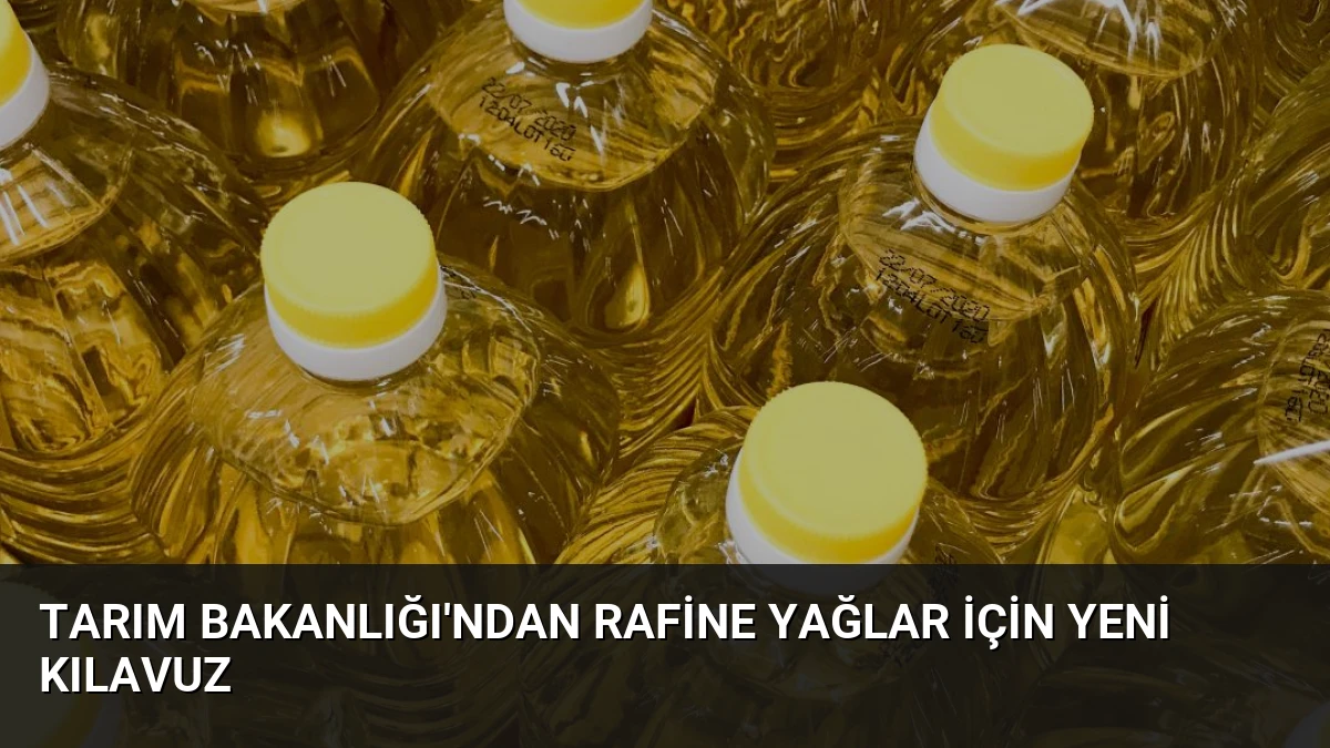 Tarım Bakanlığı’ndan Rafine Yağlar İçin Yeni Kılavuz