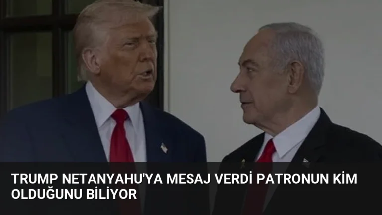 Trump Netanyahu’ya Mesaj Verdi Patronun Kim Olduğunu Biliyor