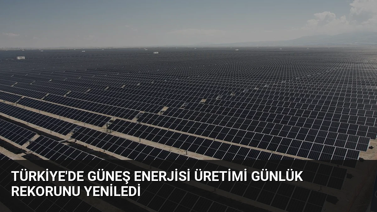 Türkiye’de Güneş Enerjisi Üretimi Günlük Rekorunu Yeniledi