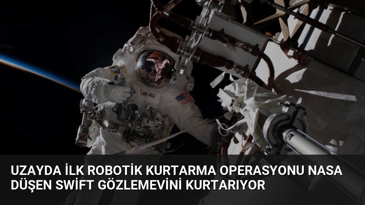 Uzayda İlk Robotik Kurtarma Operasyonu NASA Düşen Swift Gözlemevini Kurtarıyor
