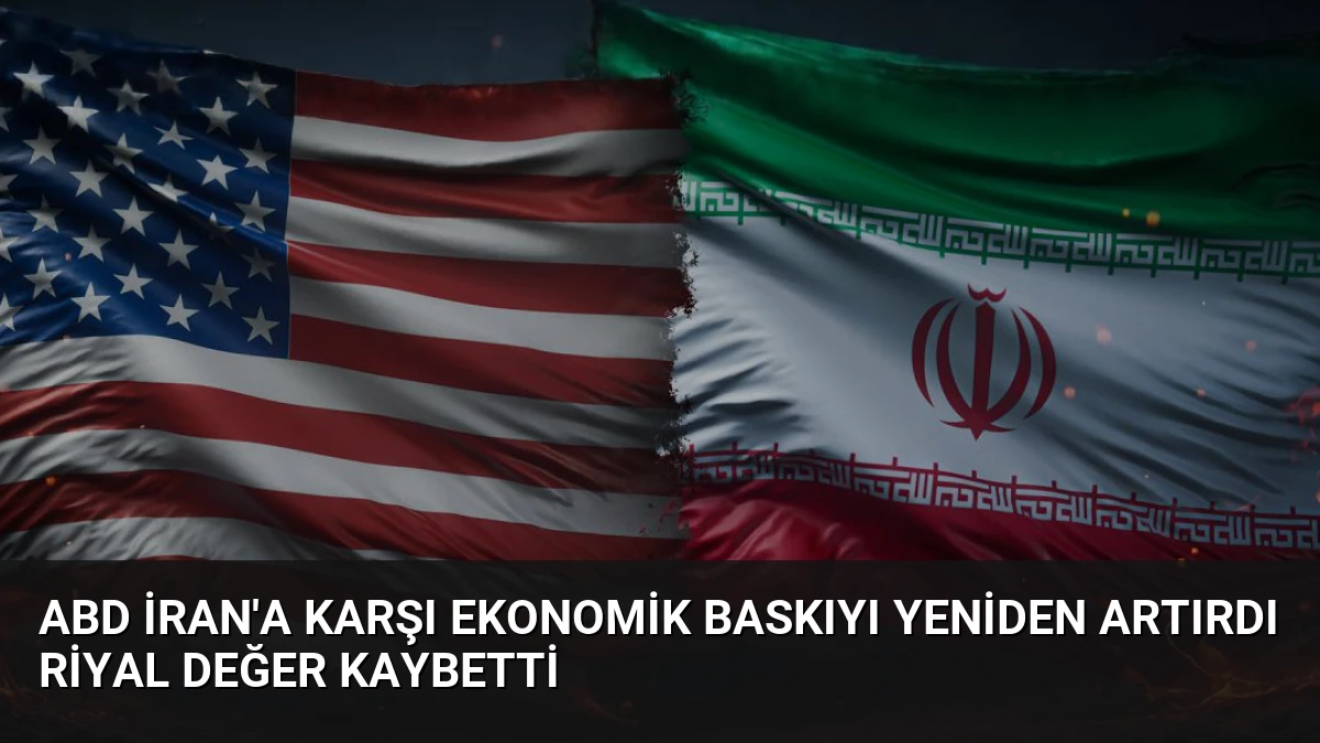 ABD İran’a Karşı Ekonomik Baskıyı Yeniden Artırdı Riyal Değer Kaybetti