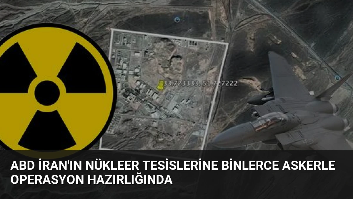 ABD İran’ın Nükleer Tesislerine Binlerce Askerle Operasyon Hazırlığında