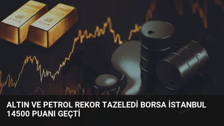 Altın ve Petrol Rekor Tazeledi Borsa İstanbul 14500 Puanı Geçti