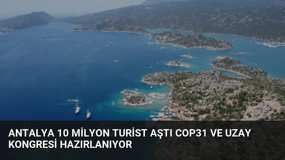 Antalya 10 Milyon Turist Aştı COP31 ve Uzay Kongresi Hazırlanıyor