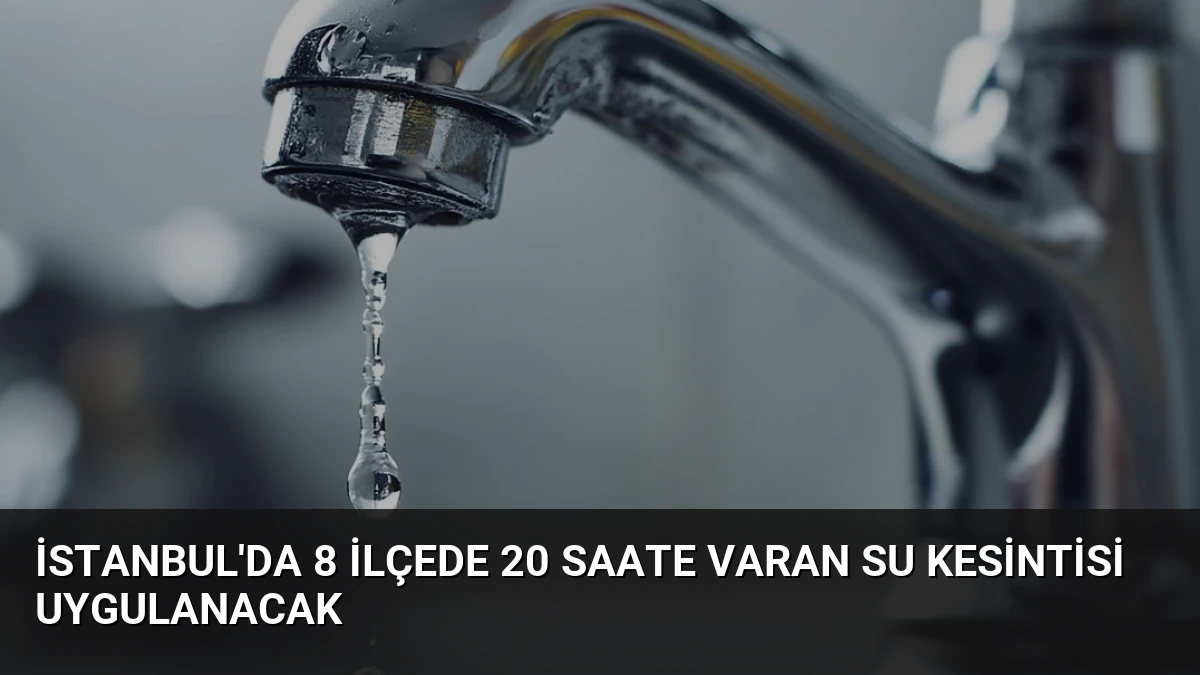 İstanbul’da 8 İlçede 20 Saate Varan Su Kesintisi Uygulanacak
