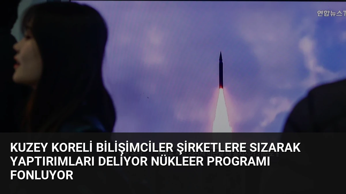Kuzey Koreli Bilişimciler Şirketlere Sızarak Yaptırımları Deliyor Nükleer Programı Fonluyor
