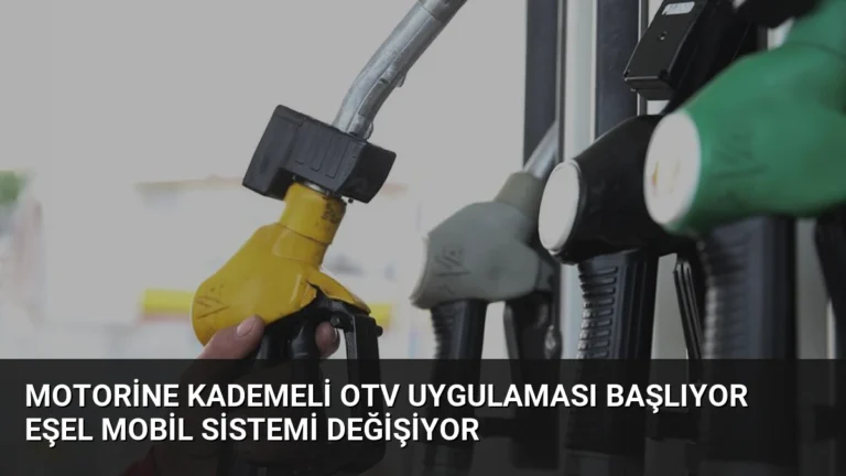 Motorine Kademeli OTV Uygulaması Başlıyor Eşel Mobil Sistemi Değişiyor