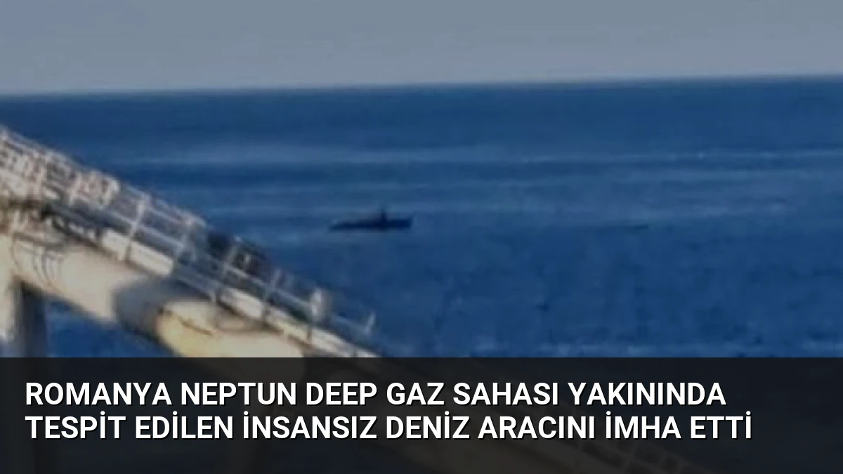 Romanya Neptun Deep Gaz Sahası Yakınında Tespit Edilen İnsansız Deniz Aracını İmha Etti