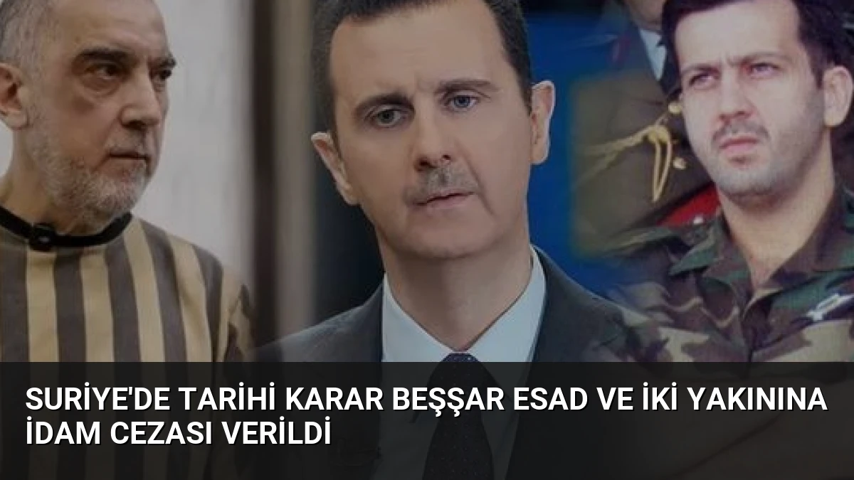 Suriye’de Tarihi Karar Beşşar Esad ve İki Yakınına İdam Cezası Verildi
