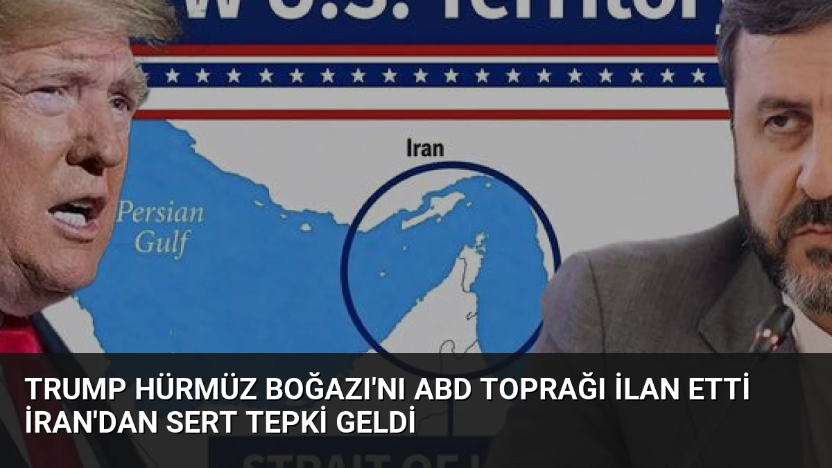 Trump Hürmüz Boğazı’nı ABD Toprağı İlan Etti İran’dan Sert Tepki Geldi