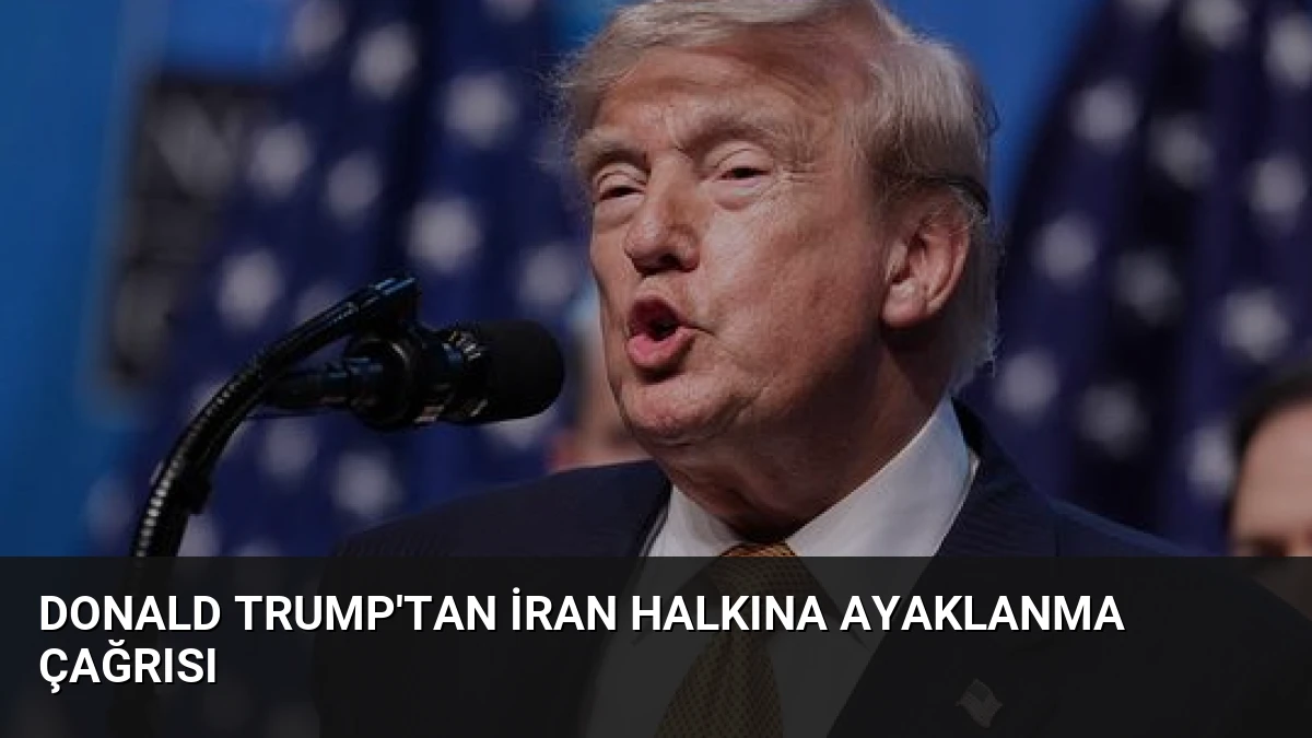 Donald Trump’tan İran Halkına Ayaklanma Çağrısı