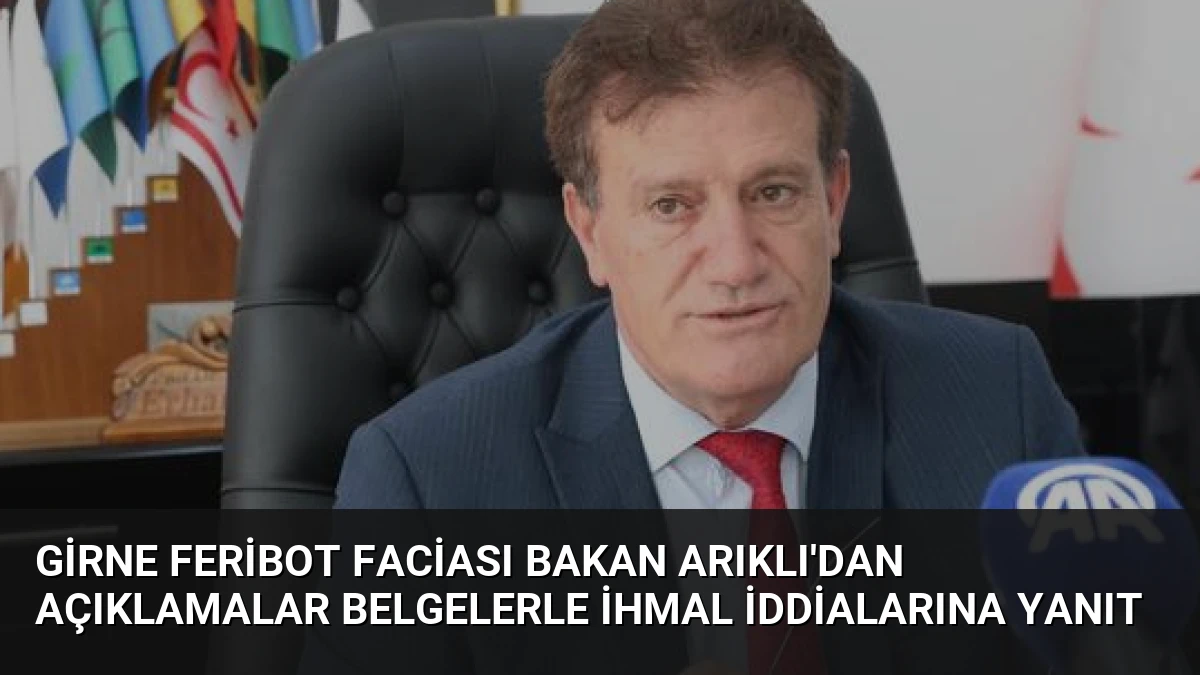 Girne feribot faciası Bakan Arıklı’dan açıklamalar belgelerle ihmal iddialarına yanıt
