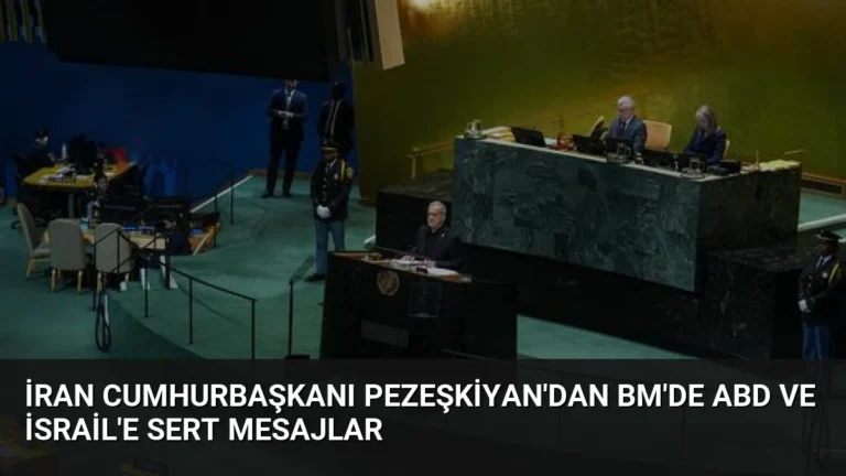 İran Cumhurbaşkanı Pezeşkiyan’dan BM’de ABD ve İsrail’e Sert Mesajlar