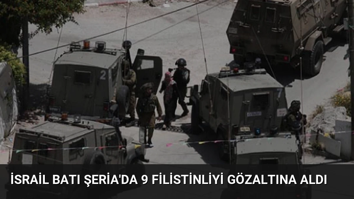 İsrail Batı Şeria’da 9 Filistinliyi Gözaltına Aldı