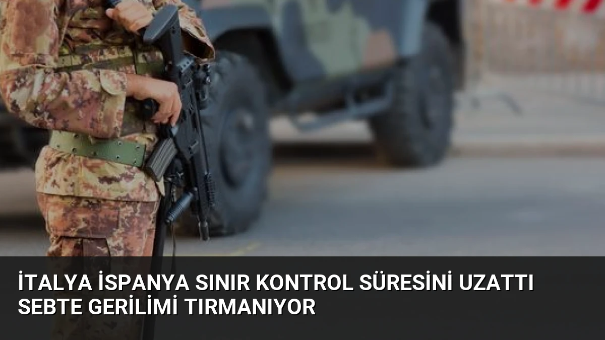 İtalya İspanya Sınır Kontrol Süresini Uzattı Sebte Gerilimi Tırmanıyor