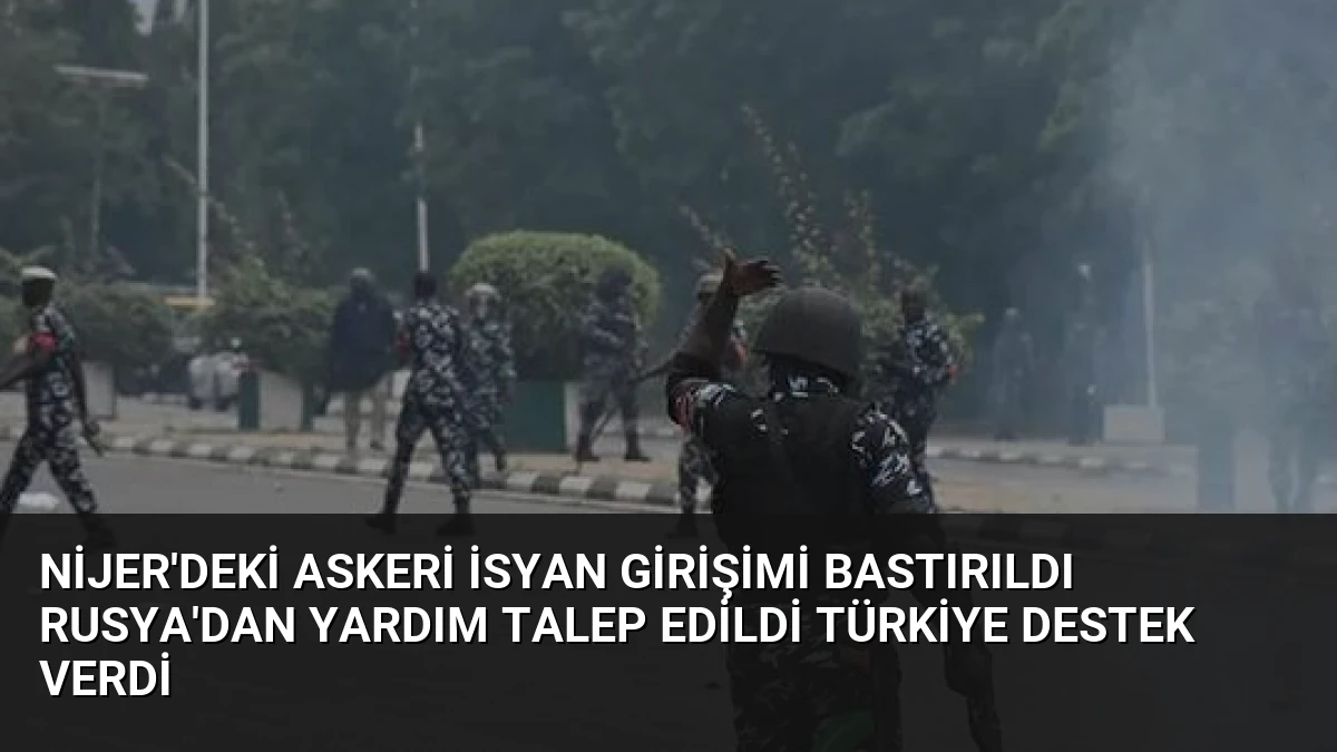 Nijer’deki Askeri İsyan Girişimi Bastırıldı Rusya’dan Yardım Talep Edildi Türkiye Destek Verdi