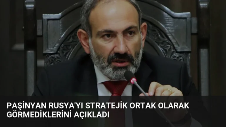 Paşinyan Rusya’yı Stratejik Ortak Olarak Görmediklerini Açıkladı