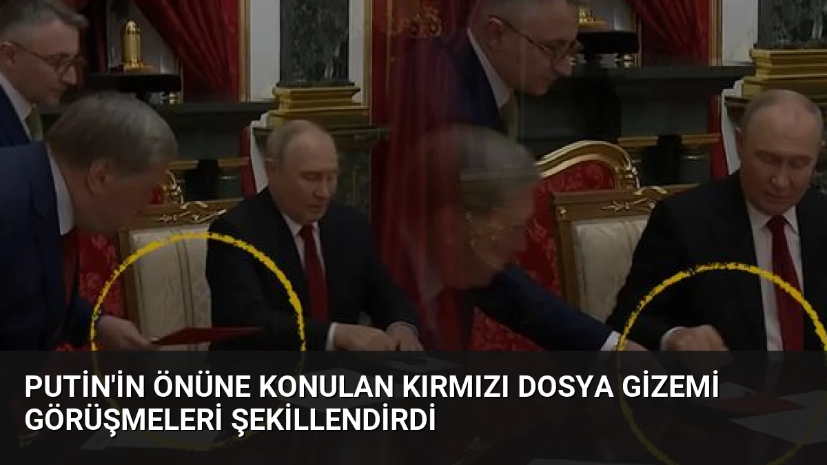 Putin’in Önüne Konulan Kırmızı Dosya Gizemi Görüşmeleri Şekillendirdi