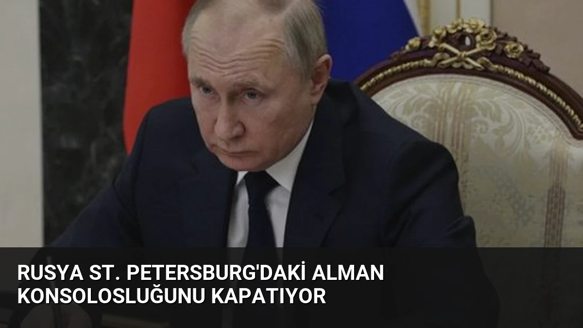 Rusya St. Petersburg’daki Alman Konsolosluğunu Kapatıyor