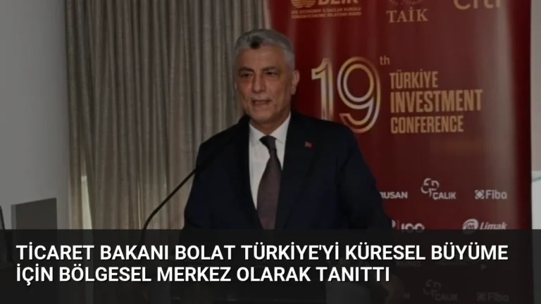 Ticaret Bakanı Bolat Türkiye’yi Küresel Büyüme İçin Bölgesel Merkez Olarak Tanıttı