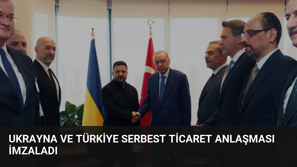 Ukrayna ve Türkiye Serbest Ticaret Anlaşması İmzaladı