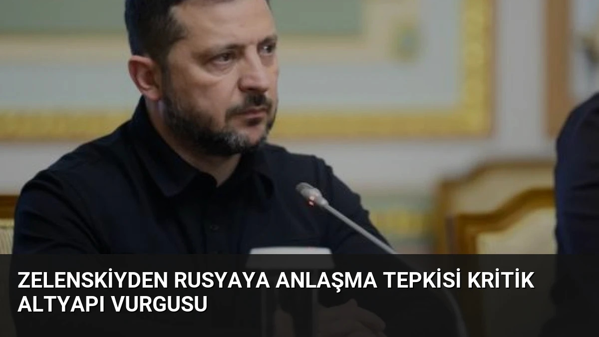 Zelenskiyden Rusyaya Anlaşma Tepkisi Kritik Altyapı Vurgusu