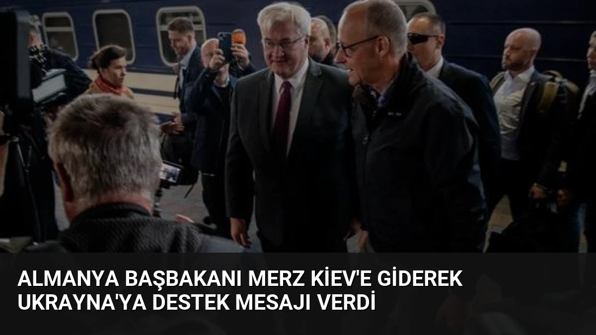 Almanya Başbakanı Merz Kiev’e Giderek Ukrayna’ya Destek Mesajı Verdi