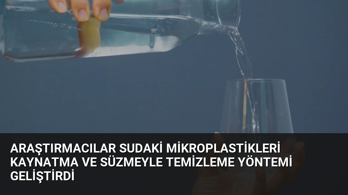 Araştırmacılar Sudaki Mikroplastikleri Kaynatma ve Süzmeyle Temizleme Yöntemi Geliştirdi