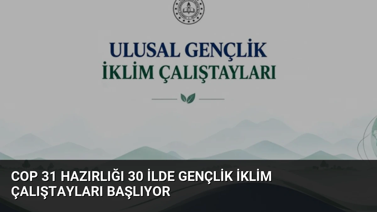 COP 31 Hazırlığı 30 İlde Gençlik İklim Çalıştayları Başlıyor