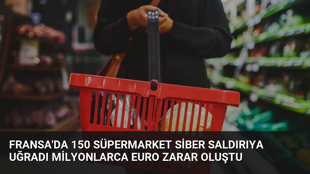 Fransa’da 150 Süpermarket Siber Saldırıya Uğradı Milyonlarca Euro Zarar Oluştu