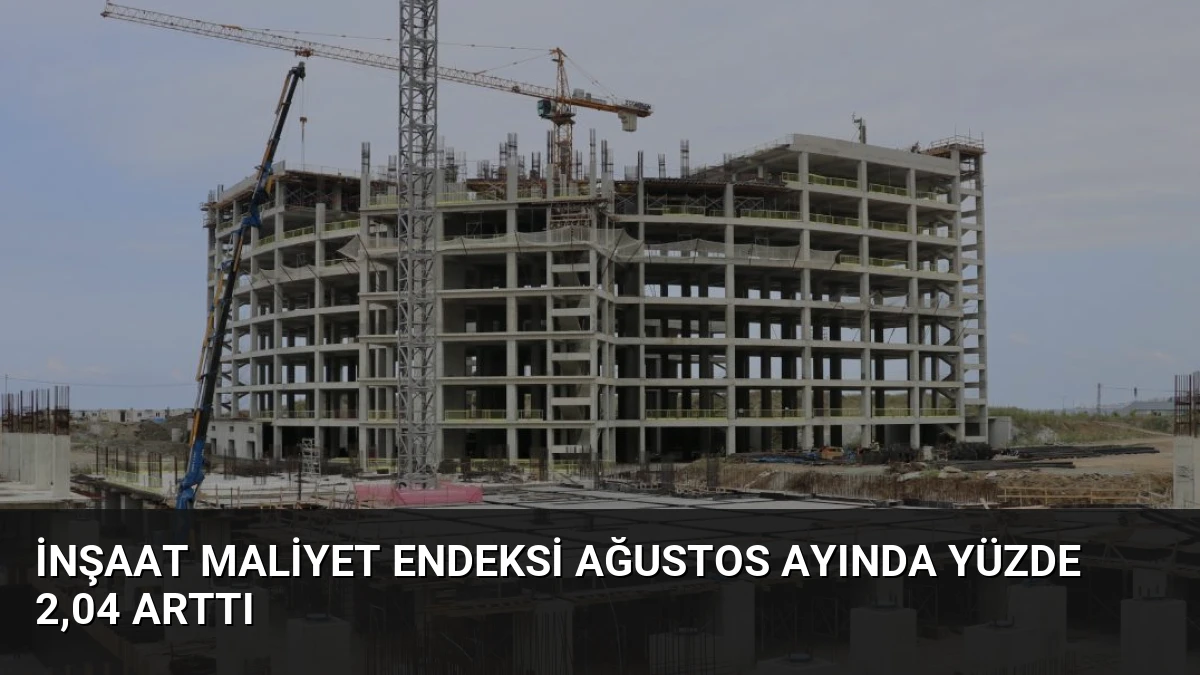 İnşaat Maliyet Endeksi Ağustos Ayında Yüzde 2,04 Arttı