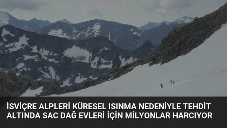 İsviçre Alpleri Küresel Isınma Nedeniyle Tehdit Altında SAC Dağ Evleri İçin Milyonlar Harcıyor