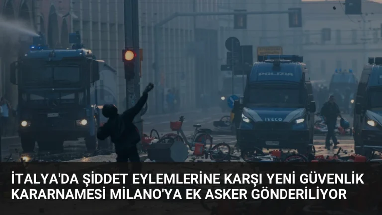 İtalya’da Şiddet Eylemlerine Karşı Yeni Güvenlik Kararnamesi Milano’ya Ek Asker Gönderiliyor