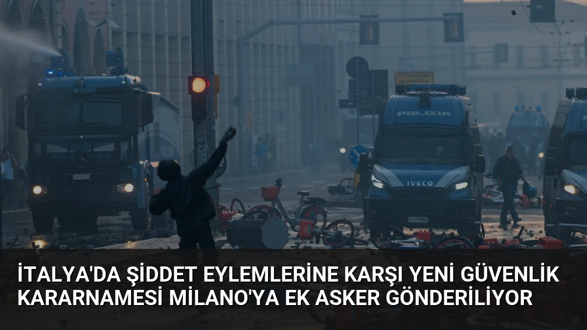 İtalya’da Şiddet Eylemlerine Karşı Yeni Güvenlik Kararnamesi Milano’ya Ek Asker Gönderiliyor