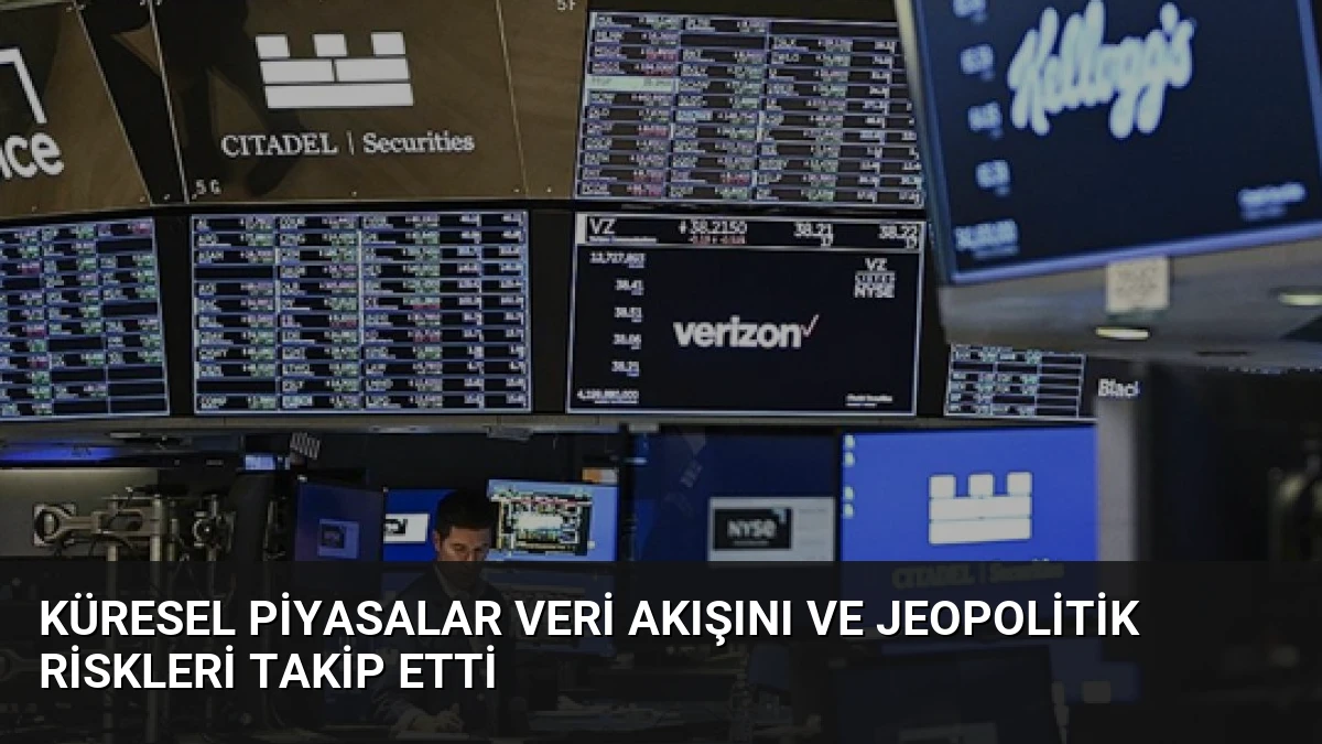 Küresel Piyasalar Veri Akışını ve Jeopolitik Riskleri Takip Etti