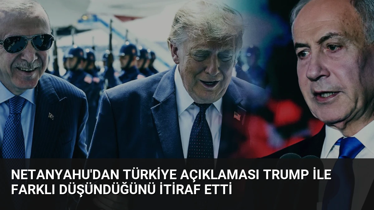 Netanyahu’dan Türkiye Açıklaması Trump ile Farklı Düşündüğünü İtiraf Etti
