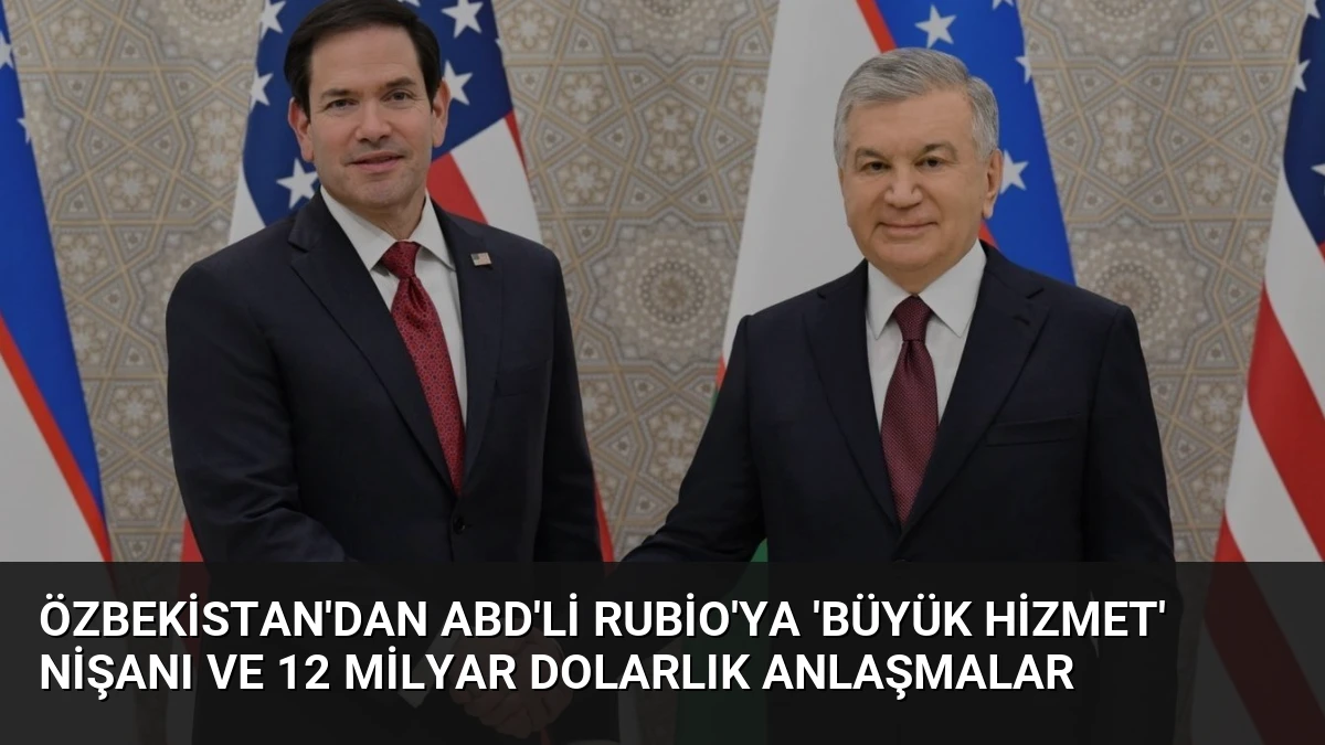Özbekistan’dan ABD’li Rubio’ya ‘Büyük Hizmet’ Nişanı ve 12 Milyar Dolarlık Anlaşmalar