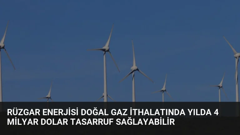 Rüzgar Enerjisi Doğal Gaz İthalatında Yılda 4 Milyar Dolar Tasarruf Sağlayabilir