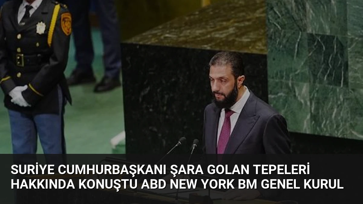 Suriye Cumhurbaşkanı Şara Golan Tepeleri Hakkında Konuştu ABD New York BM Genel Kurul