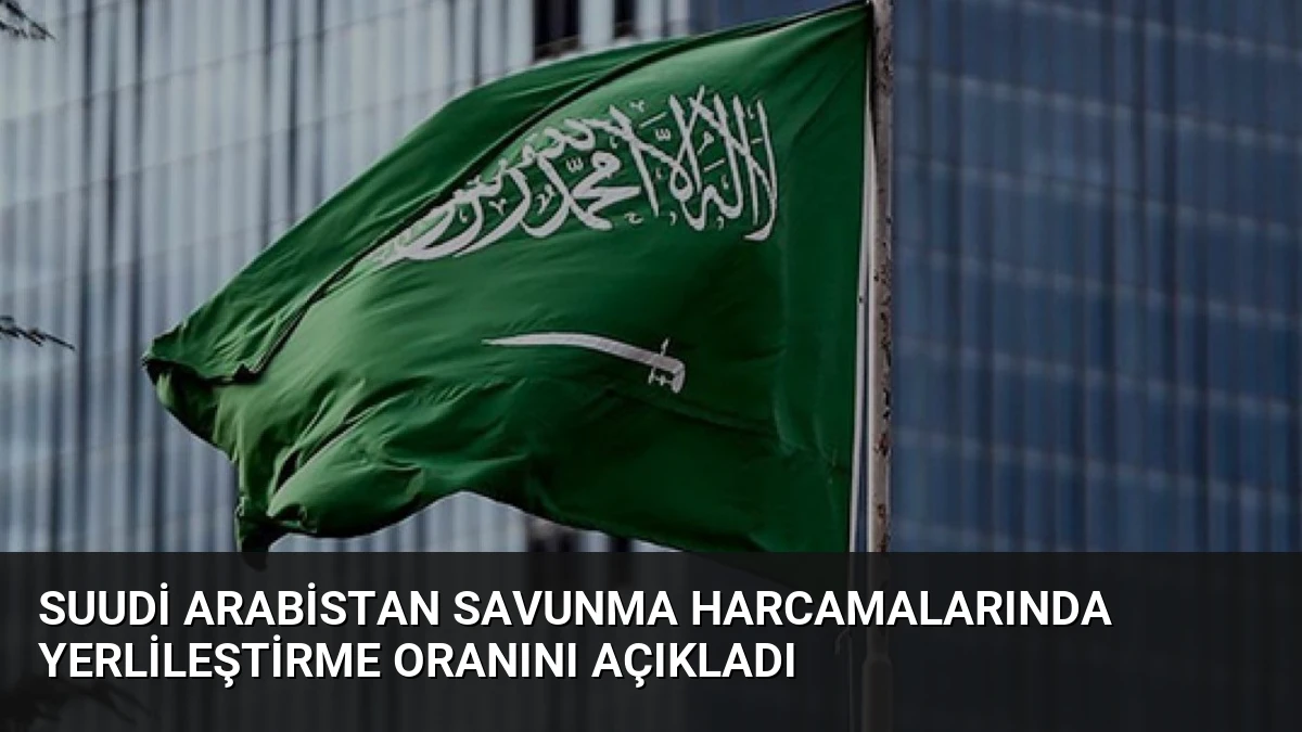 Suudi Arabistan Savunma Harcamalarında Yerlileştirme Oranını Açıkladı