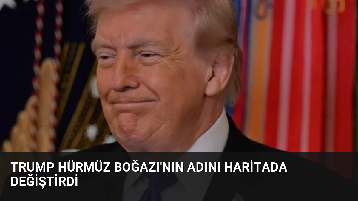 Trump Hürmüz Boğazı’nın Adını Haritada Değiştirdi