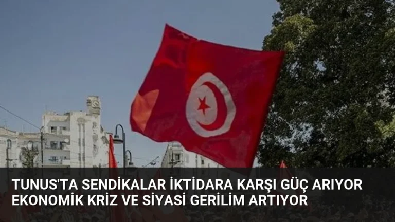 Tunus’ta Sendikalar İktidara Karşı Güç Arıyor Ekonomik Kriz ve Siyasi Gerilim Artıyor