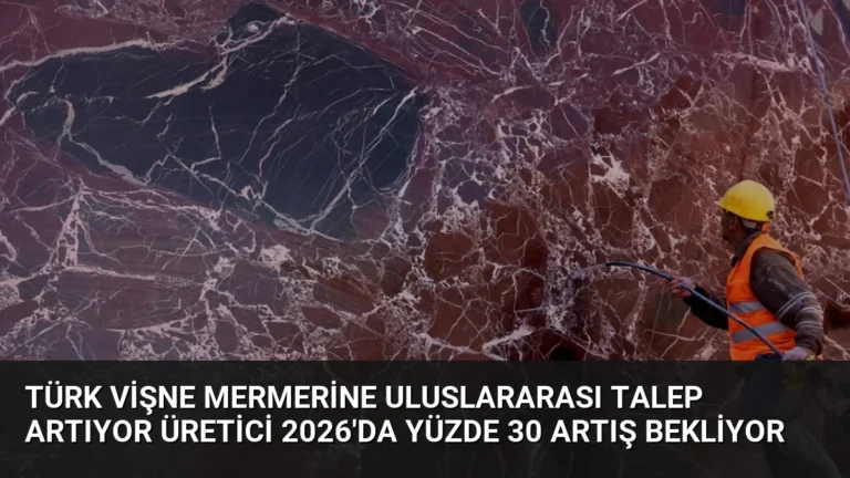 Türk Vişne Mermerine Uluslararası Talep Artıyor Üretici 2026’da Yüzde 30 Artış Bekliyor